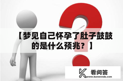 【梦见自己怀孕了肚子鼓鼓的是什么预兆？】