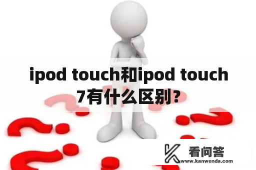 ipod touch和ipod touch7有什么区别？