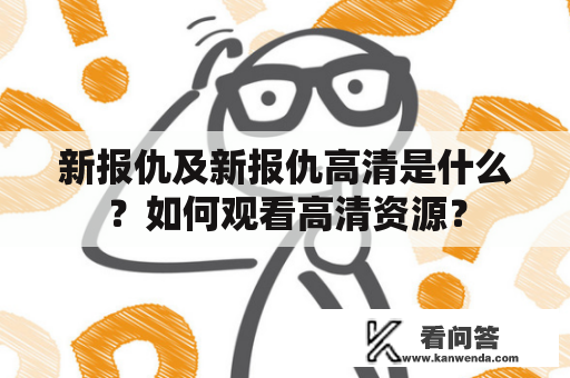 新报仇及新报仇高清是什么？如何观看高清资源？