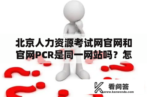 北京人力资源考试网官网和官网PCR是同一网站吗？怎么查看和使用？