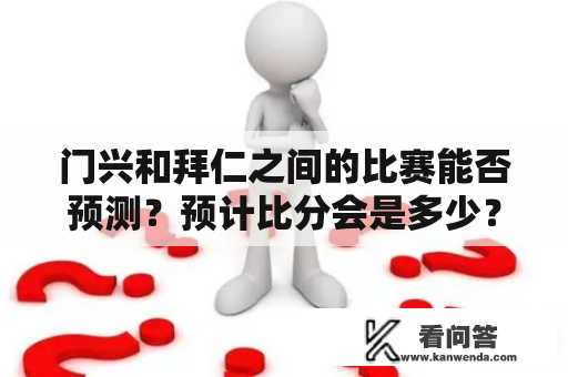 门兴和拜仁之间的比赛能否预测？预计比分会是多少？