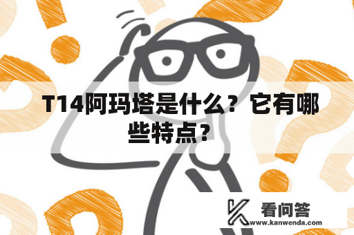  T14阿玛塔是什么？它有哪些特点？ 