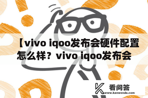 【vivo iqoo发布会硬件配置怎么样？vivo iqoo发布会有什么新品亮相？vivo iqoo发布会价位如何？】