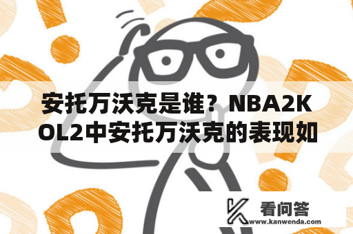 安托万沃克是谁？NBA2KOL2中安托万沃克的表现如何?