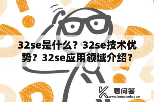 32se是什么？32se技术优势？32se应用领域介绍？