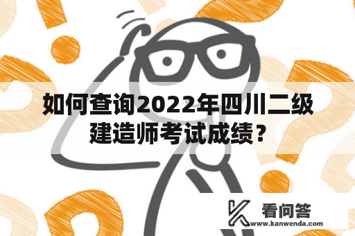 如何查询2022年四川二级建造师考试成绩？