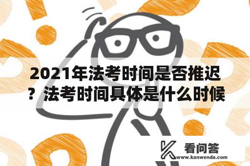 2021年法考时间是否推迟？法考时间具体是什么时候？