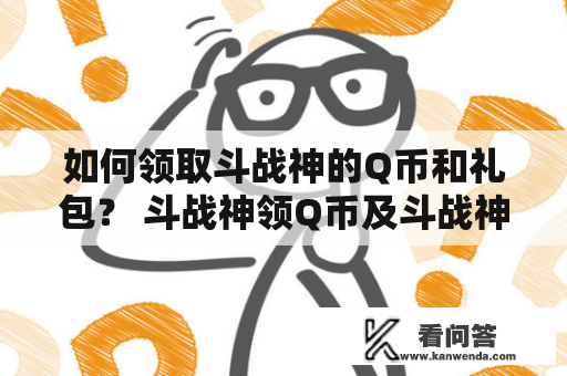 如何领取斗战神的Q币和礼包？ 斗战神领Q币及斗战神礼包领取大全。