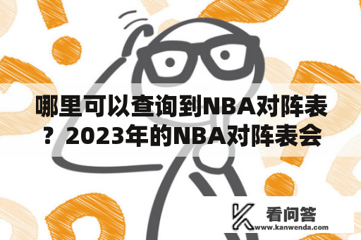 哪里可以查询到NBA对阵表?2023年的NBA对阵表会发布吗? 哪里可以查询到NBA对阵表?2023年的NBA对阵表会发布吗?