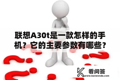 联想A30t是一款怎样的手机？它的主要参数有哪些？