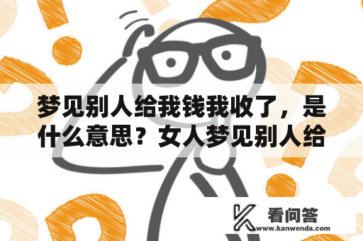 梦见别人给我钱我收了，是什么意思？女人梦见别人给我钱我收了，是什么预兆？