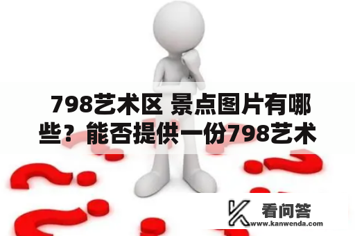  798艺术区 景点图片有哪些？能否提供一份798艺术区 景点图片大全？