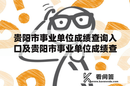 贵阳市事业单位成绩查询入口及贵阳市事业单位成绩查询入口2021，如何查询最新成绩？