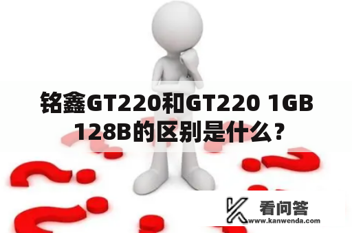 铭鑫GT220和GT220 1GB 128B的区别是什么？