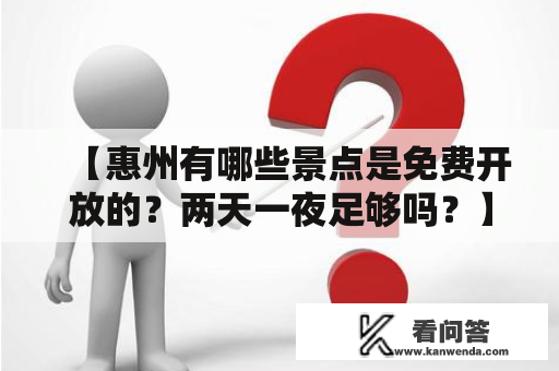 【惠州有哪些景点是免费开放的？两天一夜足够吗？】惠州景点大全免费开放详解