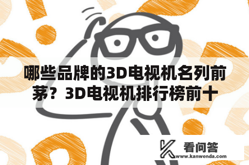 哪些品牌的3D电视机名列前茅？3D电视机排行榜前十名