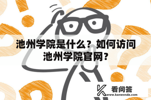 池州学院是什么？如何访问池州学院官网？