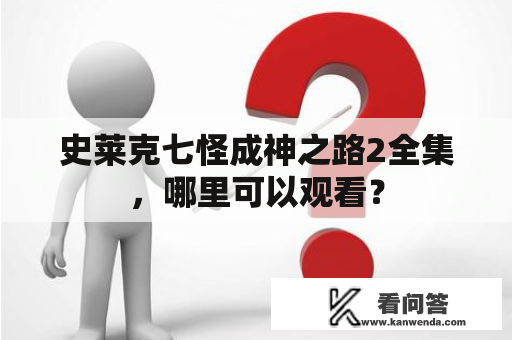 史莱克七怪成神之路2全集，哪里可以观看？