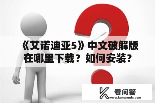 《艾诺迪亚5》中文破解版在哪里下载？如何安装？