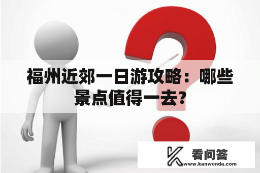 福州近郊一日游攻略：哪些景点值得一去？