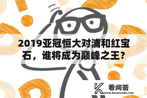 2019亚冠恒大对浦和红宝石，谁将成为巅峰之王？