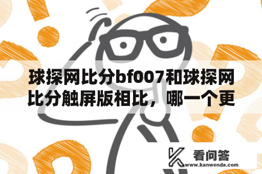 球探网比分bf007和球探网比分触屏版相比，哪一个更好用？