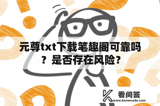 元尊txt下载笔趣阁可靠吗？是否存在风险？