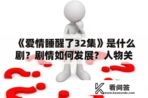 《爱情睡醒了32集》是什么剧？剧情如何发展？人物关系如何演变？