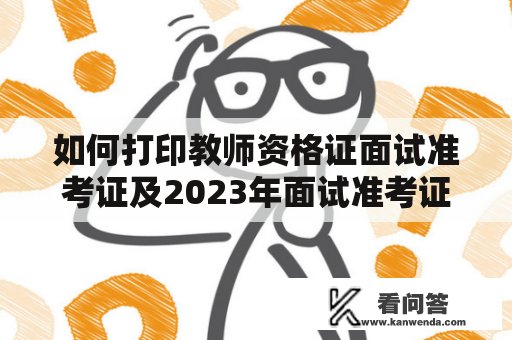 如何打印教师资格证面试准考证及2023年面试准考证打印时间？