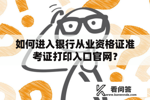 如何进入银行从业资格证准考证打印入口官网？