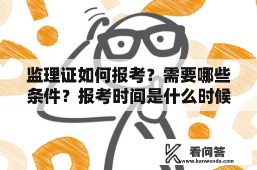 监理证如何报考？需要哪些条件？报考时间是什么时候？