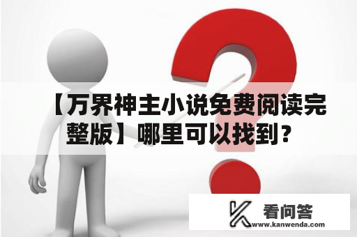 【万界神主小说免费阅读完整版】哪里可以找到？