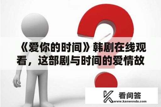 《爱你的时间》韩剧在线观看，这部剧与时间的爱情故事让人动容吗？