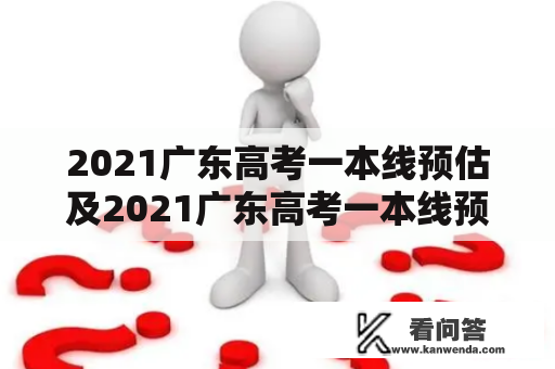 2021广东高考一本线预估及2021广东高考一本线预估多少分？