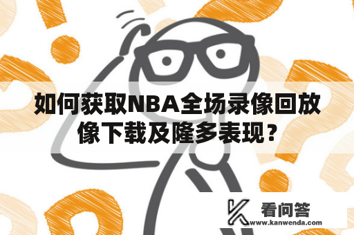 如何获取NBA全场录像回放像下载及隆多表现？