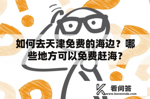 如何去天津免费的海边？哪些地方可以免费赶海？