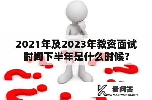 2021年及2023年教资面试时间下半年是什么时候？