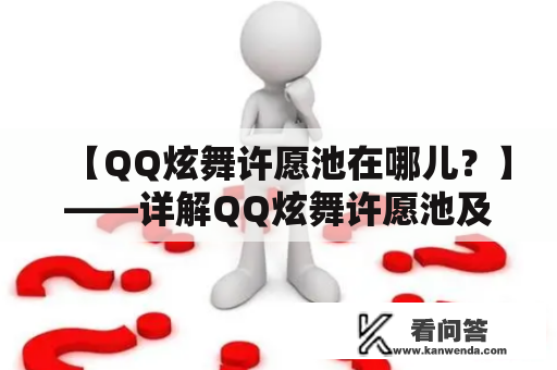 【QQ炫舞许愿池在哪儿？】——详解QQ炫舞许愿池及其所在位置