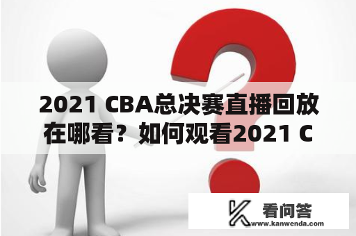 2021 CBA总决赛直播回放在哪看？如何观看2021 CBA总决赛直播回放？
