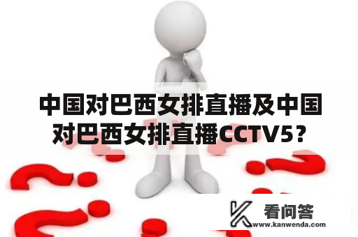 中国对巴西女排直播及中国对巴西女排直播CCTV5？