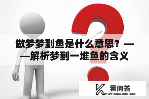 做梦梦到鱼是什么意思？——解析梦到一堆鱼的含义