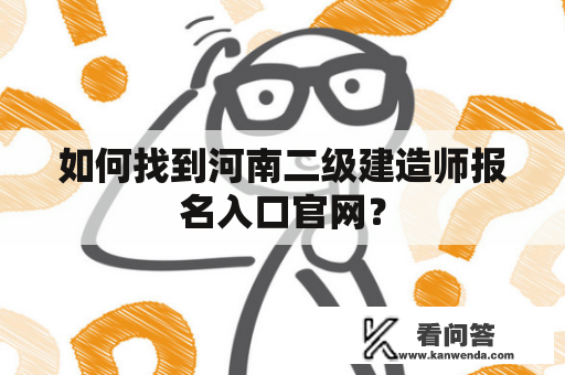 如何找到河南二级建造师报名入口官网？