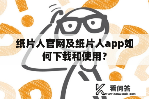 纸片人官网及纸片人app如何下载和使用？