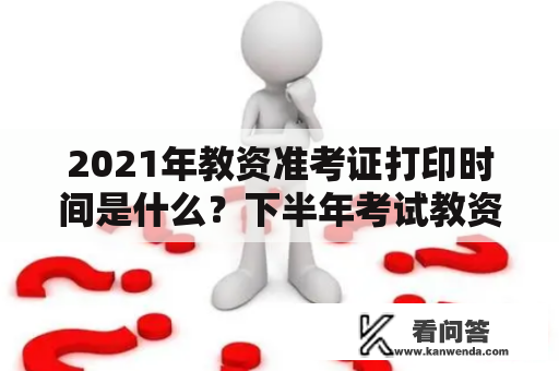 2021年教资准考证打印时间是什么？下半年考试教资准考证打印时间是什么？