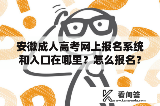 安徽成人高考网上报名系统和入口在哪里？怎么报名？