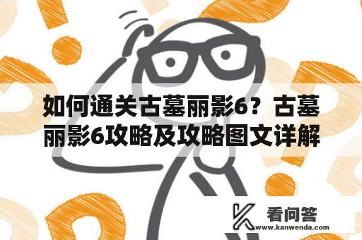 如何通关古墓丽影6？古墓丽影6攻略及攻略图文详解