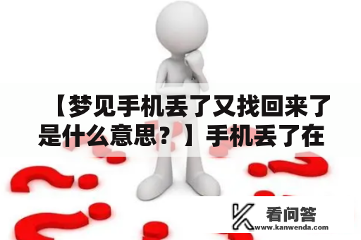 【梦见手机丢了又找回来了是什么意思？】手机丢了在梦中是很常见的梦境之一，更何况梦见手机丢了又找回来了，这是否是一种预示着什么的梦？下面我们来一起探讨一下。