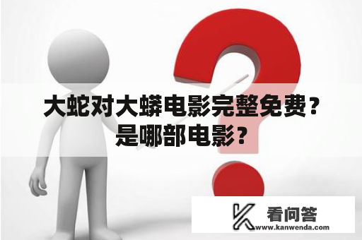 大蛇对大蟒电影完整免费？是哪部电影？