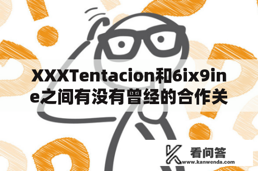 XXXTentacion和6ix9ine之间有没有曾经的合作关系？