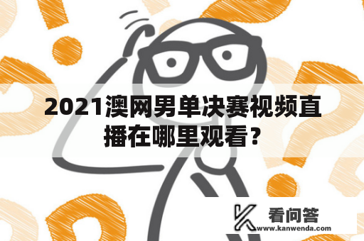 2021澳网男单决赛视频直播在哪里观看？